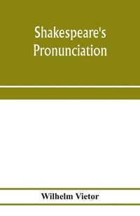 bokomslag Shakespeare's pronunciation; A Shakespeare Phonology with a Rime-Index to the Poems as a Pronouncing Vocabulary