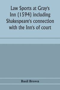 bokomslag Law sports at Gray's Inn (1594) including Shakespeare's connection with the Inn's of court, the origin of the capias utlegatum re Coke and Bacon, Francis Bacon's connection with Warwickshire,