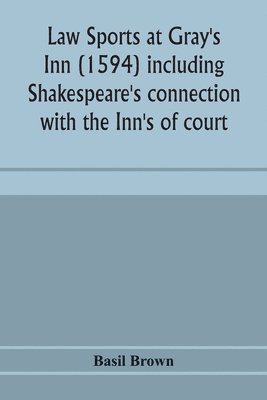 bokomslag Law sports at Gray's Inn (1594) including Shakespeare's connection with the Inn's of court, the origin of the capias utlegatum re Coke and Bacon, Francis Bacon's connection with Warwickshire,