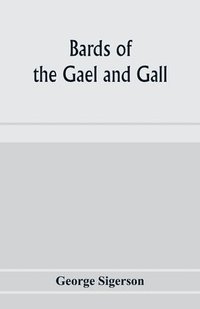 bokomslag Bards of the Gael and Gall; examples of the poetic literature of Erinn, done into English after the metres and modes of the Gael