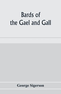 George Sigerson - Bards of the Gael and Gall; examples of the poetic literature of Erinn, done into English after the metres and modes of the Gael, Häftad