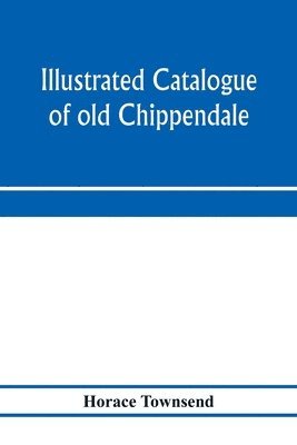 Illustrated catalogue of old Chippendale, Sheraton and Hepplewhite furniture of great rarity and beauty 1