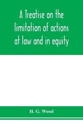 bokomslag treatise on the limitation of actions at law and in equity. With an appendix, containing the American and English statutes of limitations