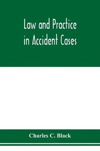 bokomslag Law and practice in accident cases; Including a statement of general Principles; Action, parties, Thereto; Pleadings and Forms, Common Law and Code; Evidence and Proof; Damages for Personal Injurie...