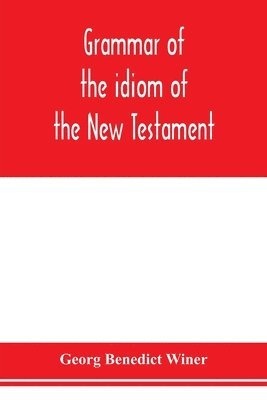 Grammar of the idiom of the New Testament 1