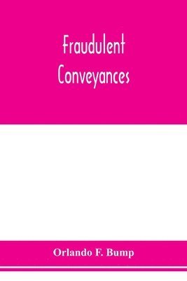 bokomslag Fraudulent conveyances; a treatise upon conveyances made by debtors to defraud creditors, containing references to all the cases both English and American