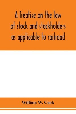 bokomslag treatise on the law of stock and stockholders as applicable to railroad, banking, insurance, manufacturing, commercial, business, turnpike, bridge, canal and other private corporations