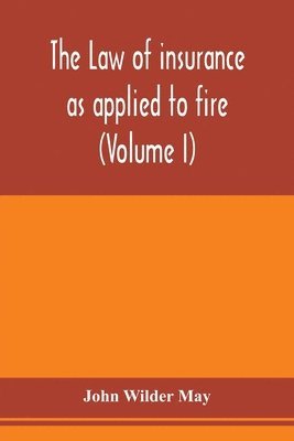 The law of insurance as applied to fire, life, accident, guarantee and other non-maritime risks (Volume I) 1