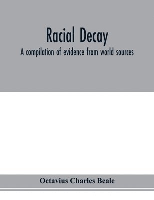 Racial decay; a compilation of evidence from world sources 1