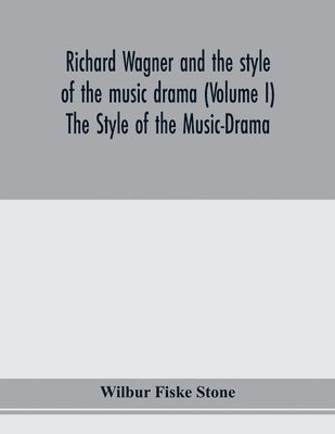 Wilbur Fiske Stone - Richard Wagner and the style of the music drama (Volume I) The Style of the Music-Drama, Häftad