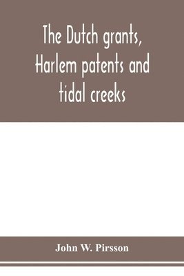 The dutch grants, Harlem patents and tidal creeks 1