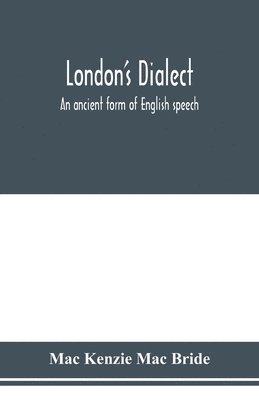 bokomslag London's dialect, an ancient form of English speech, with a note on the dialects of the North of England and the Midlands and of Scotland