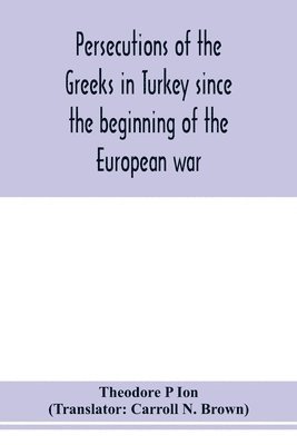bokomslag Persecutions of the Greeks in Turkey since the beginning of the European war