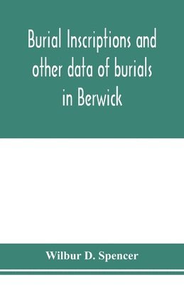 Wilbur D Spencer, Wilbur D. Spencer - Burial inscriptions and other data of burials in Berwick, York county, Maine, to the year 1922, Häftad