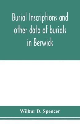 Burial inscriptions and other data of burials in Berwick, York county, Maine, to the year 1922 1