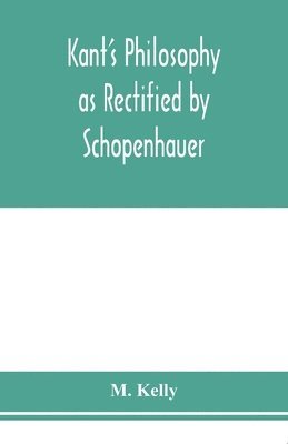 bokomslag Kant's philosophy as rectified by Schopenhauer