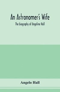 bokomslag An astronomer's wife; the biography of Angeline Hall