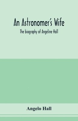 bokomslag An astronomer's wife; the biography of Angeline Hall