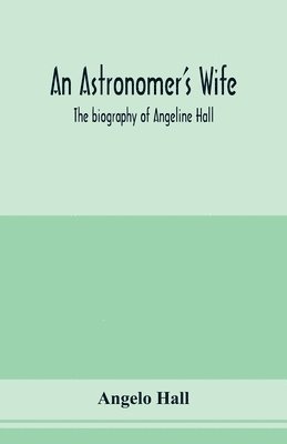 astronomer's wife; the biography of Angeline Hall