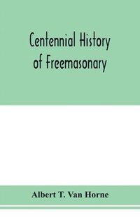 bokomslag Centennial history of Freemasonary