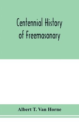 bokomslag Centennial history of Freemasonary