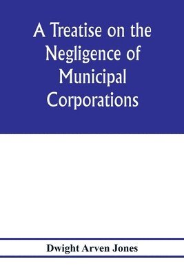 treatise on the negligence of municipal corporations