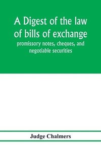 bokomslag digest of the law of bills of exchange, promissory notes, cheques, and negotiable securities