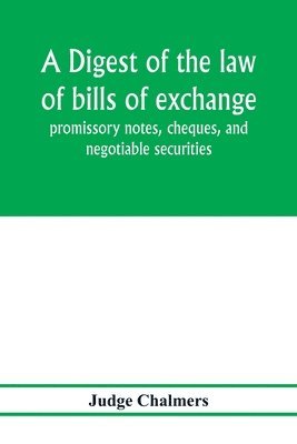bokomslag digest of the law of bills of exchange, promissory notes, cheques, and negotiable securities