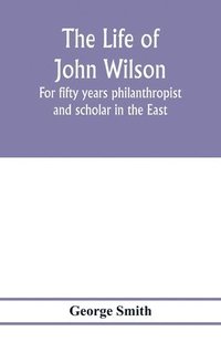 bokomslag The life of John Wilson