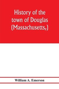 bokomslag History of the town of Douglas, (Massachusetts, ) from the earliest period to the close of 1878