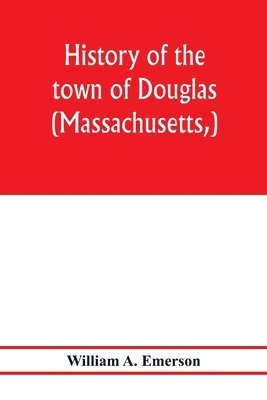 History of the town of Douglas, (Massachusetts, ) from the earliest period to the close of 1878 1