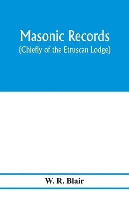 W R Blair, W. R. Blair - Masonic records (chiefly of the Etruscan Lodge), Häftad