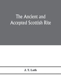 bokomslag The Ancient and accepted Scottish rite; illustrations of the emblems of the thirty-three degrees; with a short description of each as worked under the Supreme Council of Scotland