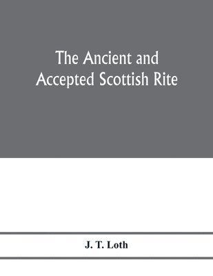 bokomslag The Ancient and accepted Scottish rite; illustrations of the emblems of the thirty-three degrees; with a short description of each as worked under the Supreme Council of Scotland