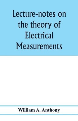 bokomslag Lecture-notes on the theory of electrical measurements. Prepared for the third-year classes of the Cooper union night-school of science