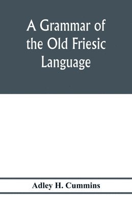 A grammar of the Old Friesic language 1