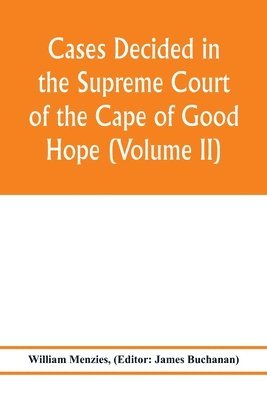 William Menzies, James Buchanan - Cases decided in the Supreme Court of the Cape of Good Hope (Volume II), Häftad
