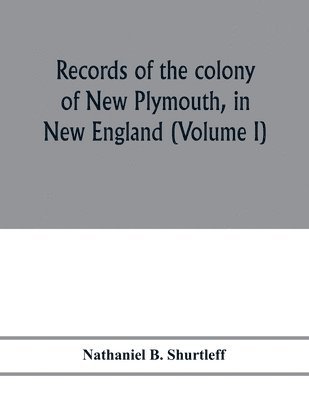 Nathaniel B Shurtleff - Records of the colony of New Plymouth, in New England, Häftad