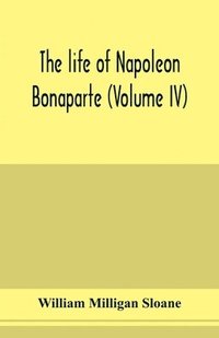 bokomslag The life of Napoleon Bonaparte (Volume IV)