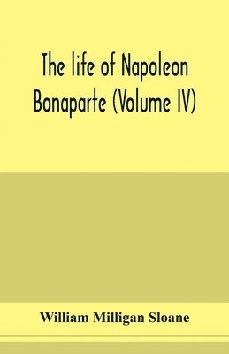 The life of Napoleon Bonaparte (Volume IV) 1