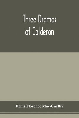 bokomslag Three dramas of Calderon, from the Spanish. Love the greatest enchantment, The sorceries of sin, and The devotion of the cross