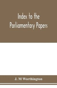 bokomslag Index to the Parliamentary papers, reports of select committees and returns to orders, bills, etc. 1851-1909