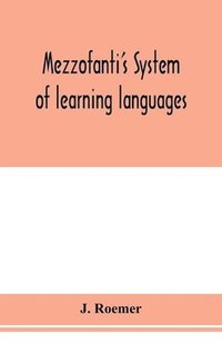 bokomslag Mezzofanti's system of learning languages applied to the study of French With a treatise on French versification, and a dictionary of idioms, peculiar expressions, &c.