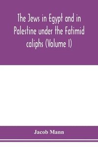 bokomslag The Jews in Egypt and in Palestine under the Fa&#772;t&#803;imid caliphs; a contribution to their political and communal history based chiefly on genizah material hitherto unpublished (Volume I)