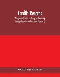 bokomslag Cardiff records; being materials for a history of the county borough from the earliest times (Volume I)