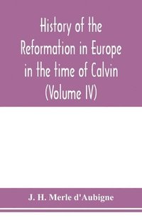 bokomslag History of the reformation in Europe in the time of Calvin (Volume IV)