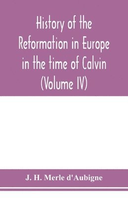 bokomslag History of the reformation in Europe in the time of Calvin (Volume IV)
