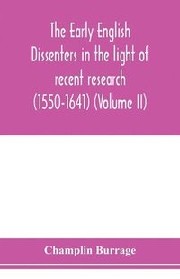 bokomslag The early English dissenters in the light of recent research (1550-1641) (Volume II)
