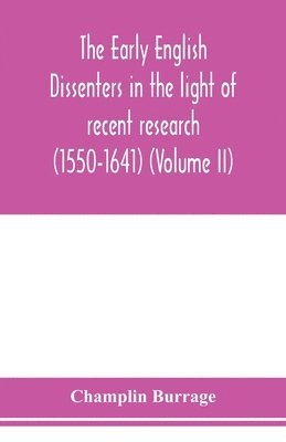 The early English dissenters in the light of recent research (1550-1641) (Volume II) 1