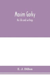 bokomslag Maxim Gorky; his life and writings